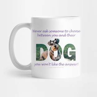 Never ask someone to choose between you and their dog - you won't like the answer - Schnauzer oil painting word art Mug